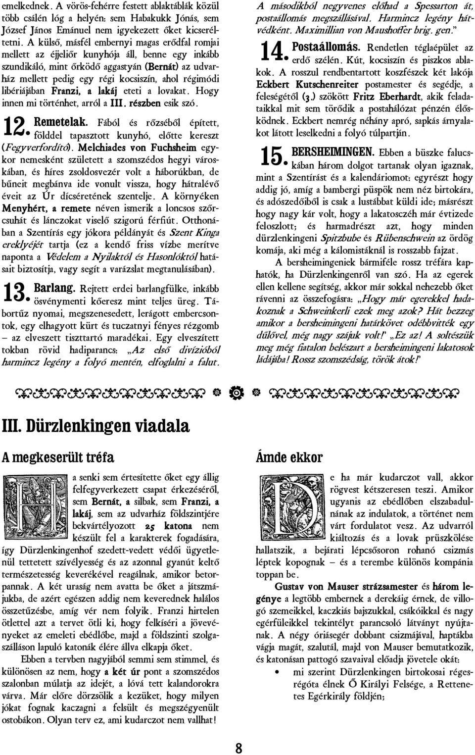régimódi libériájában Franzi, a lakáj eteti a lovakat. Hogy innen mi történhet, arról a III. részben esik szó. 12. Remetelak.