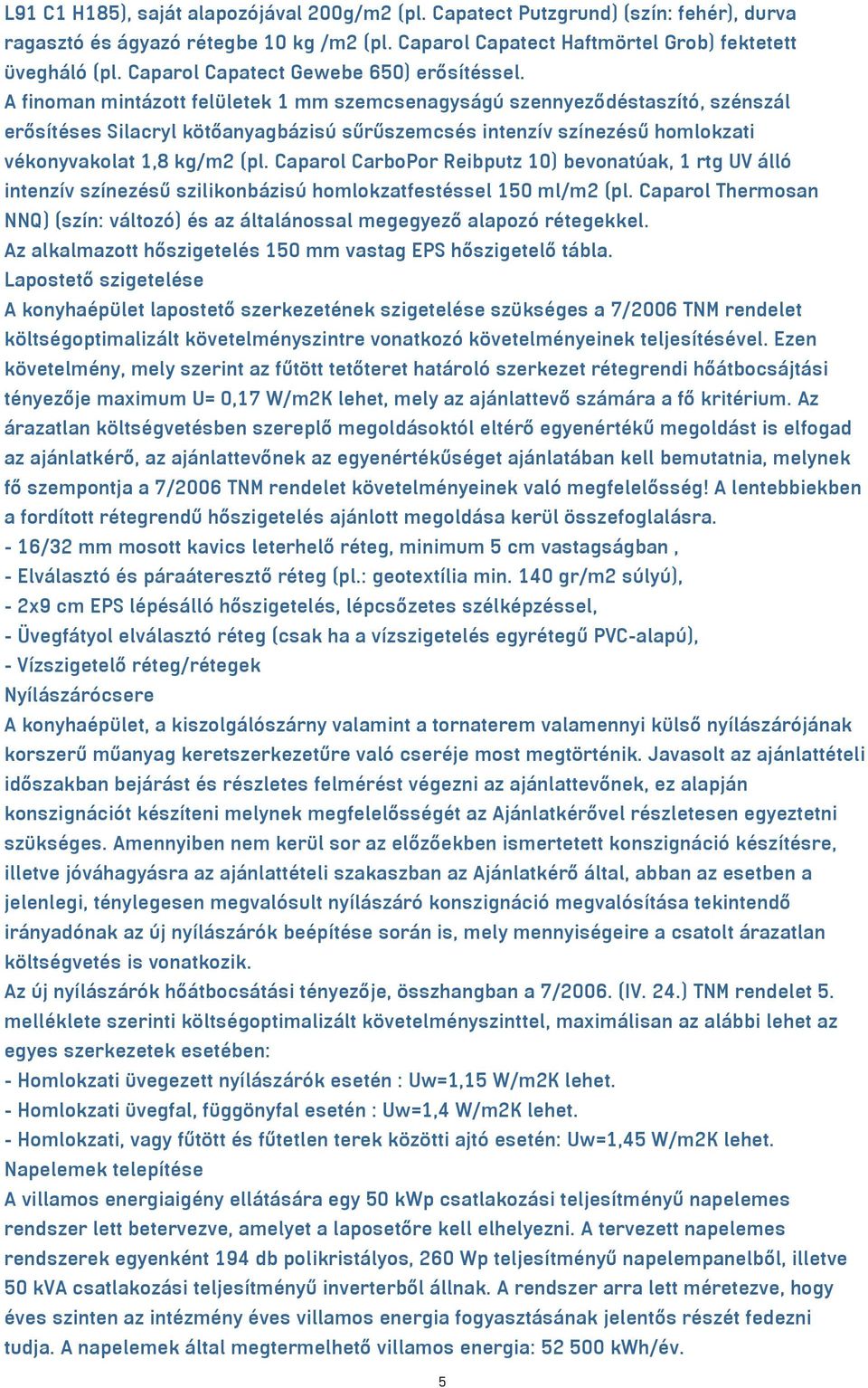 A finoman mintázott felületek 1 mm szemcsenagyságú szennyeződéstaszító, szénszál erősítéses Silacryl kötőanyagbázisú sűrűszemcsés intenzív színezésű homlokzati vékonyvakolat 1,8 kg/m2 (pl.