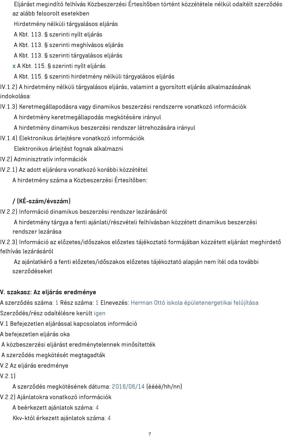 1.2) A hirdetmény nélküli tárgyalásos eljárás, valamint a gyorsított eljárás alkalmazásának indokolása: IV.1.3) Keretmegállapodásra vagy dinamikus beszerzési rendszerre vonatkozó információk A