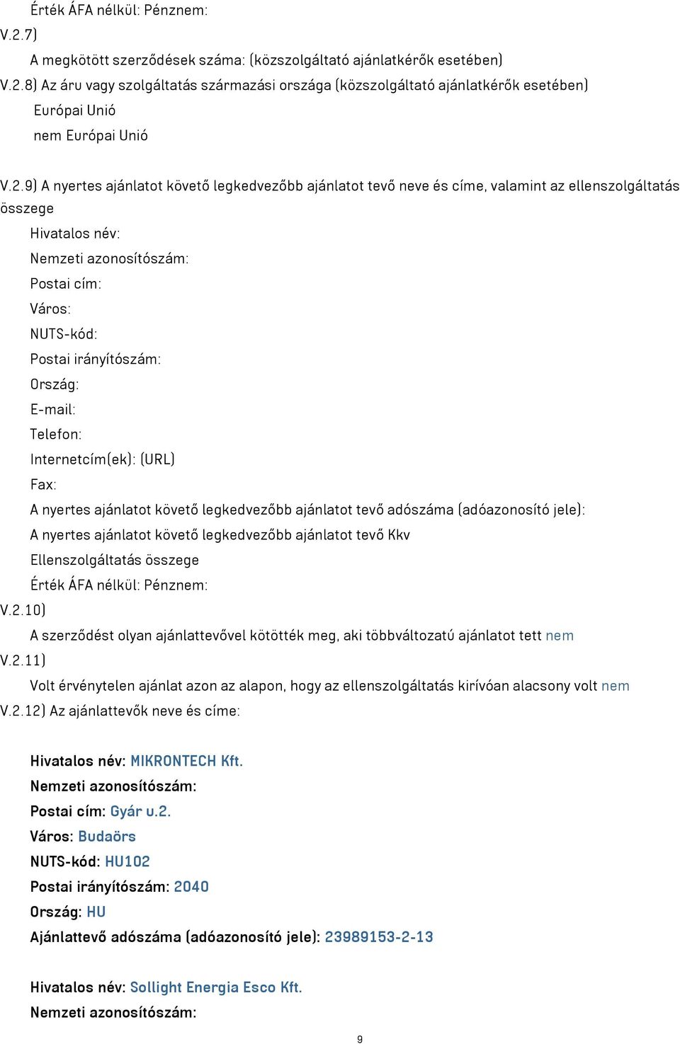 Telefon: Internetcím(ek): (URL) Fax: A nyertes ajánlatot követő legkedvezőbb ajánlatot tevő adószáma (adóazonosító jele): A nyertes ajánlatot követő legkedvezőbb ajánlatot tevő Kkv Ellenszolgáltatás