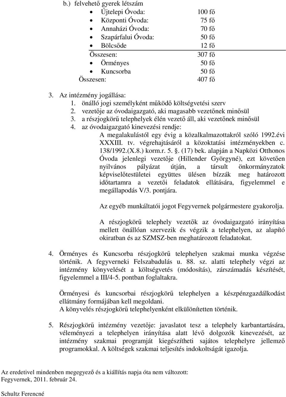 a részjogkörű telephelyek élén vezető áll, aki vezetőnek minősül 4. az óvodaigazgató kinevezési rendje: A megalakulástól egy évig a közalkalmazottakról szóló 1992.évi XXXIII. tv.