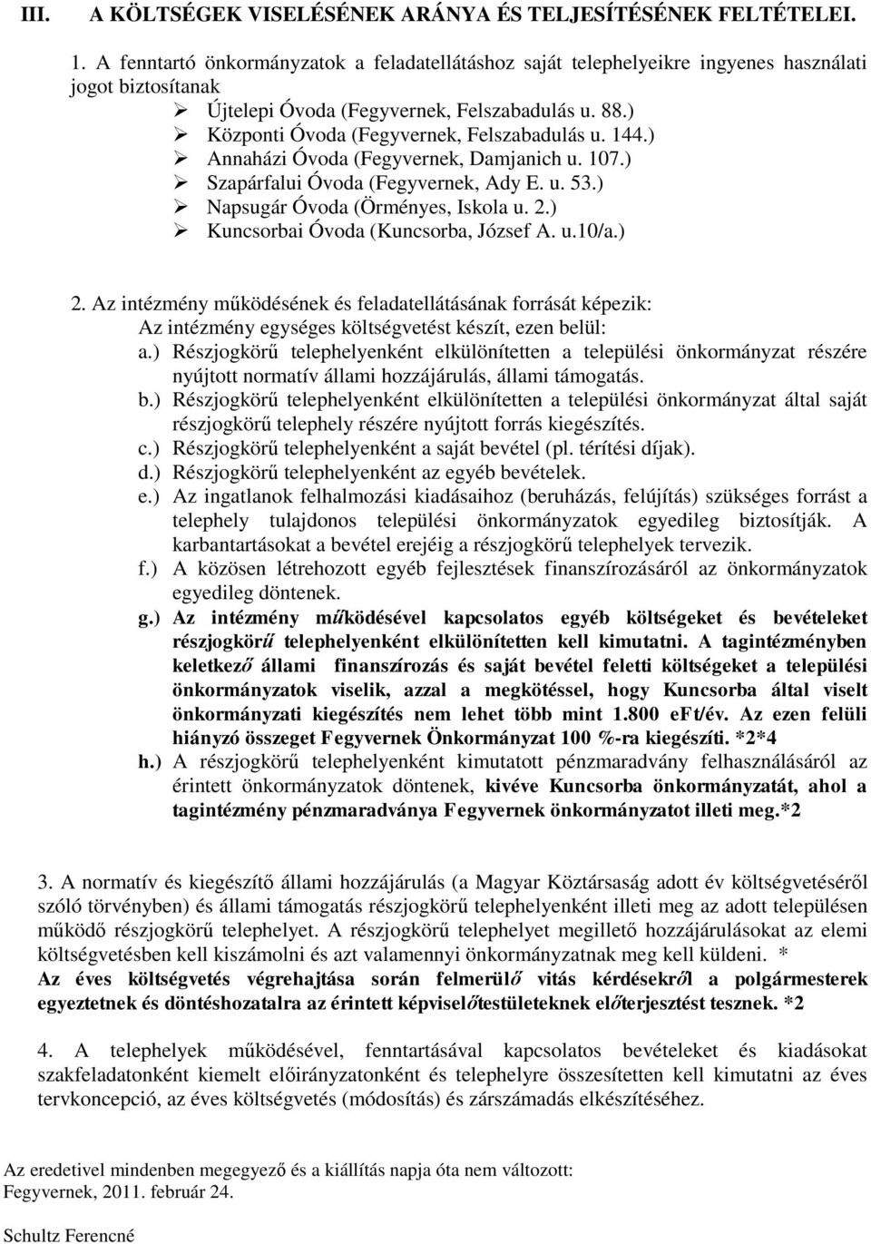 ) Központi Óvoda (Fegyvernek, Felszabadulás u. 144.) Annaházi Óvoda (Fegyvernek, Damjanich u. 107.) Szapárfalui Óvoda (Fegyvernek, Ady E. u. 53.) Napsugár Óvoda (Örményes, Iskola u. 2.