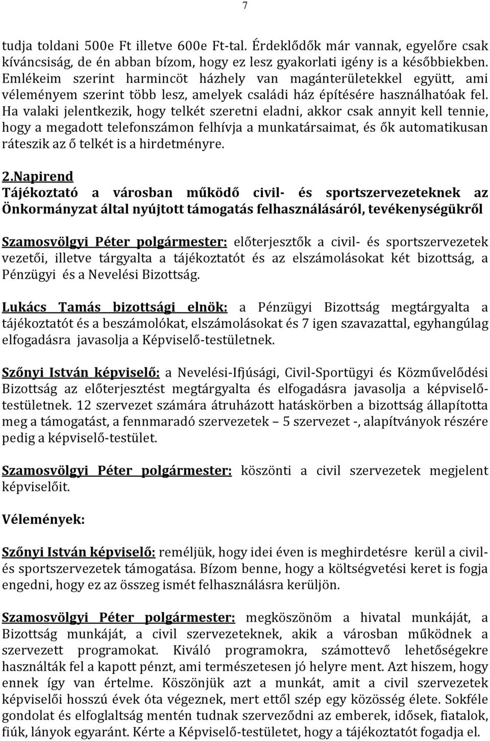 Ha valaki jelentkezik, hogy telkét szeretni eladni, akkor csak annyit kell tennie, hogy a megadott telefonszámon felhívja a munkatársaimat, és ők automatikusan ráteszik az ő telkét is a hirdetményre.