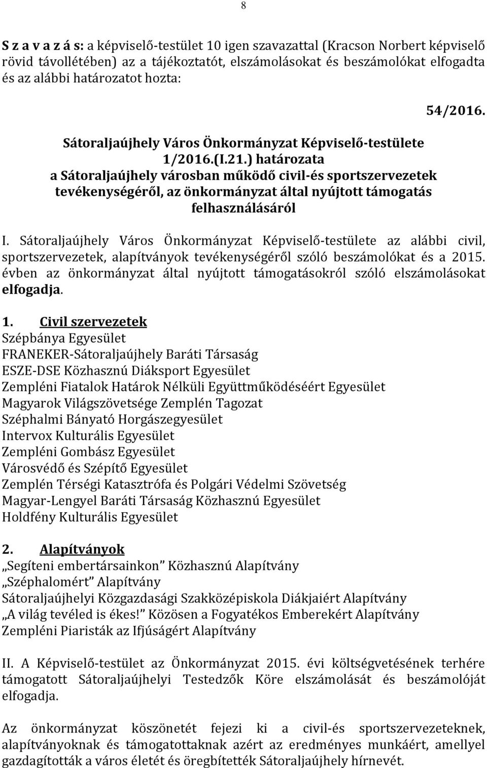 az alábbi civil, sportszervezetek, alapítványok tevékenységéről szóló beszámolókat és a 2015. évben az önkormányzat által nyújtott támogatásokról szóló elszámolásokat elfogadja. 1.