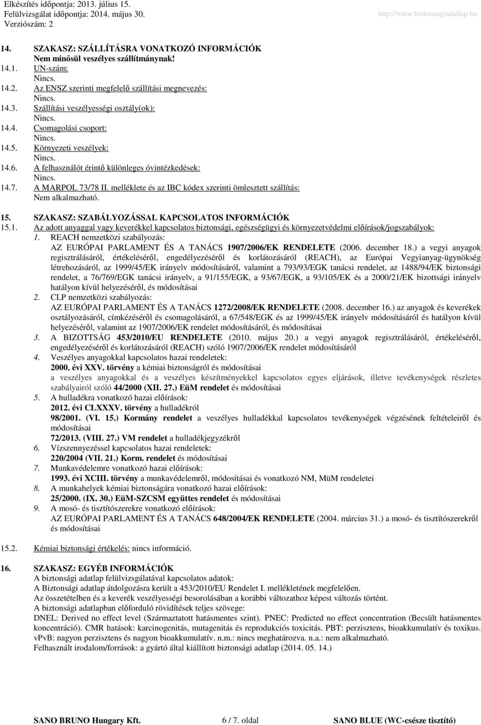 melléklete és az IBC kódex szerinti ömlesztett szállítás: Nem alkalmazható. 15. SZAKASZ: SZABÁLYOZÁSSAL KAPCSOLATOS INFORMÁCIÓK 15.1. Az adott anyaggal vagy keverékkel kapcsolatos biztonsági, egészségügyi és környezetvédelmi előírások/jogszabályok: 1.