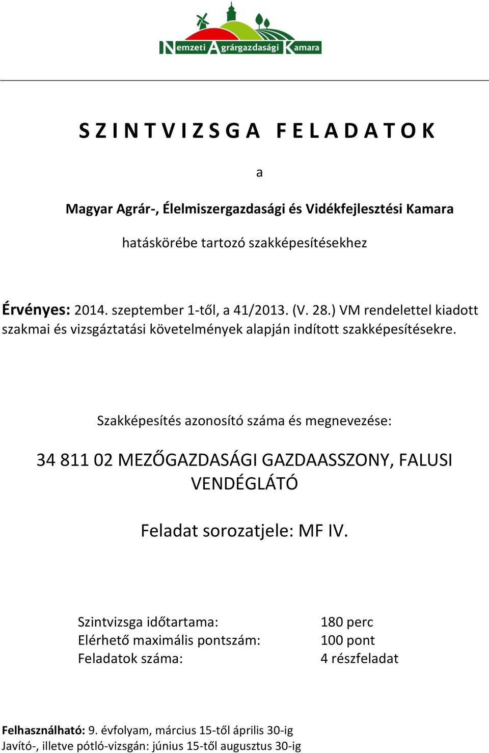 Szakképesítés azonosító száma és megnevezése: 34 811 02 MEZŐGAZDASÁGI GAZDAASSZONY, FALUSI VENDÉGLÁTÓ Szintvizsga időtartama: Elérhető maximális