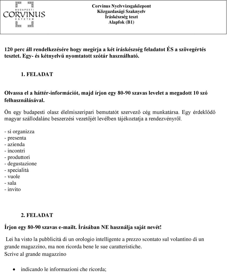 - si organizza - presenta - azienda - incontri - produttori - degustazione - specialità - vuole - sala - invito 2. FELADAT Írjon egy 80-90 szavas e-mailt. Írásában NE használja saját nevét!