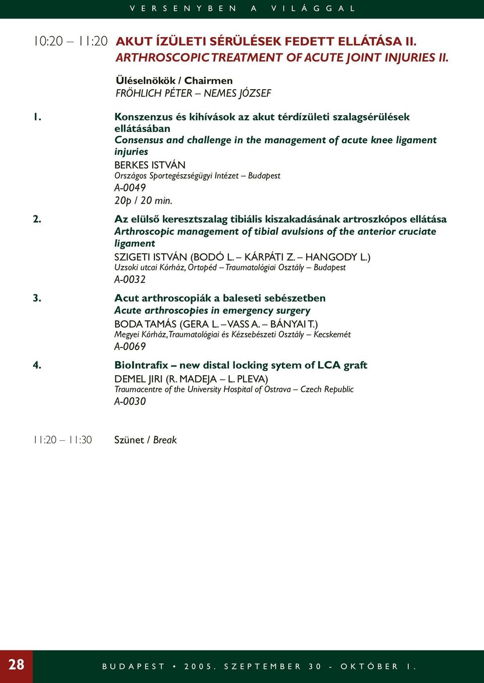 Budapest A-0049 2. Az elülsõ keresztszalag tibiális kiszakadásának artroszkópos ellátása Arthroscopic management of tibial avulsions of the anterior cruciate ligament SZIGETI ISTVÁN (BODÓ L.