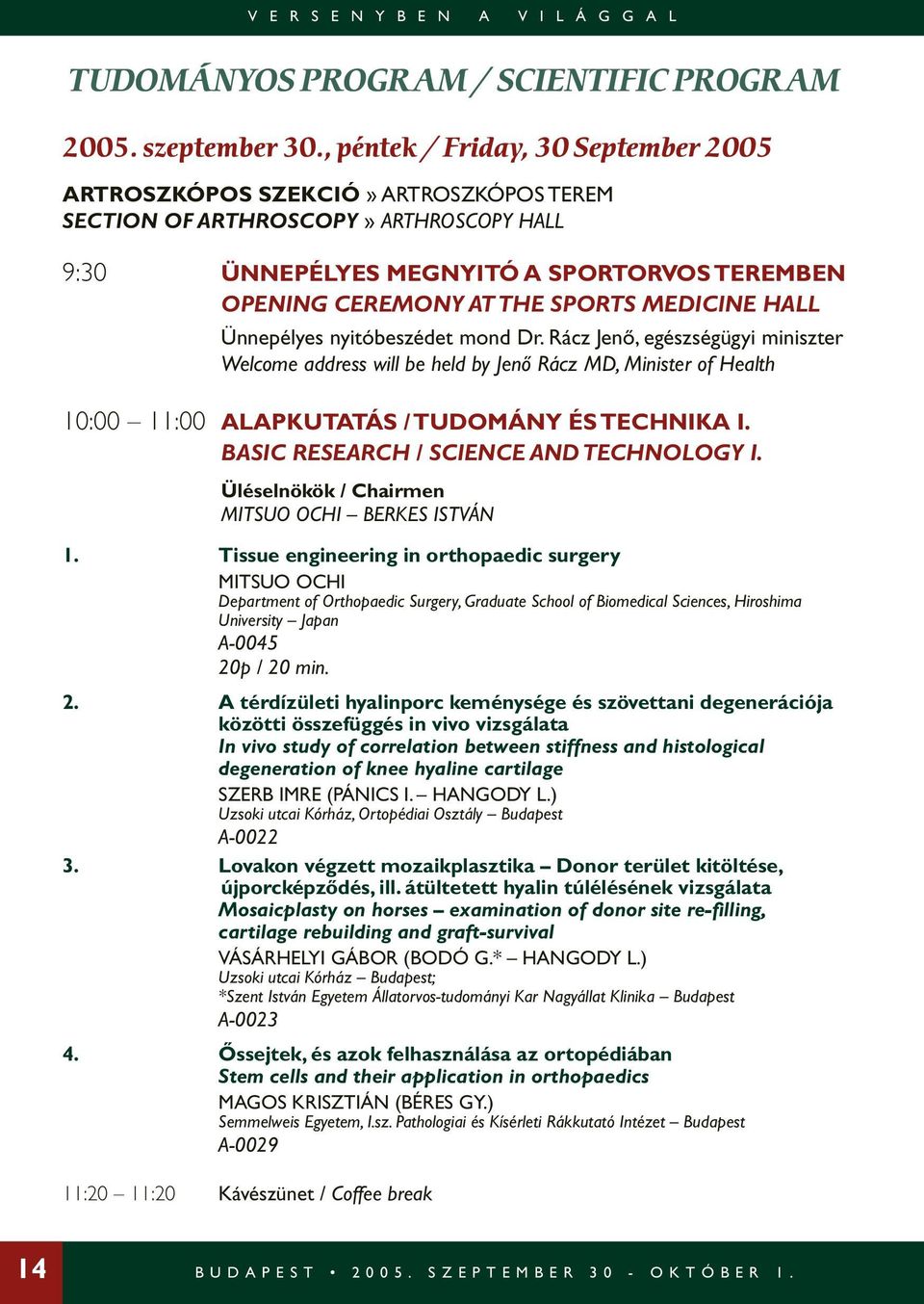 MEDICINE HALL Ünnepélyes nyitóbeszédet mond Dr. Rácz Jenô, egészségügyi miniszter Welcome address will be held by Jenô Rácz MD, Minister of Health 10:00 11:00 ALAPKUTATÁS / TUDOMÁNY ÉS TECHNIKA I.