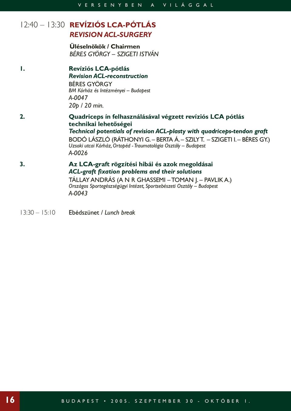 Quadriceps ín felhasználásával végzett revíziós LCA pótlás technikai lehetôségei Technical potentials of revision ACL-plasty with quadriceps-tendon graft BODÓ LÁSZLÓ (RÁTHONYI G.