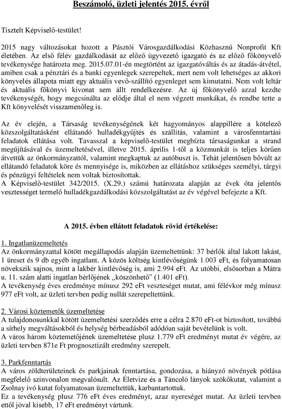 01-én megtörtént az igazgatóváltás és az átadás-átvétel, amiben csak a pénztári és a banki egyenlegek szerepeltek, mert nem volt lehetséges az akkori könyvelés állapota miatt egy aktuális