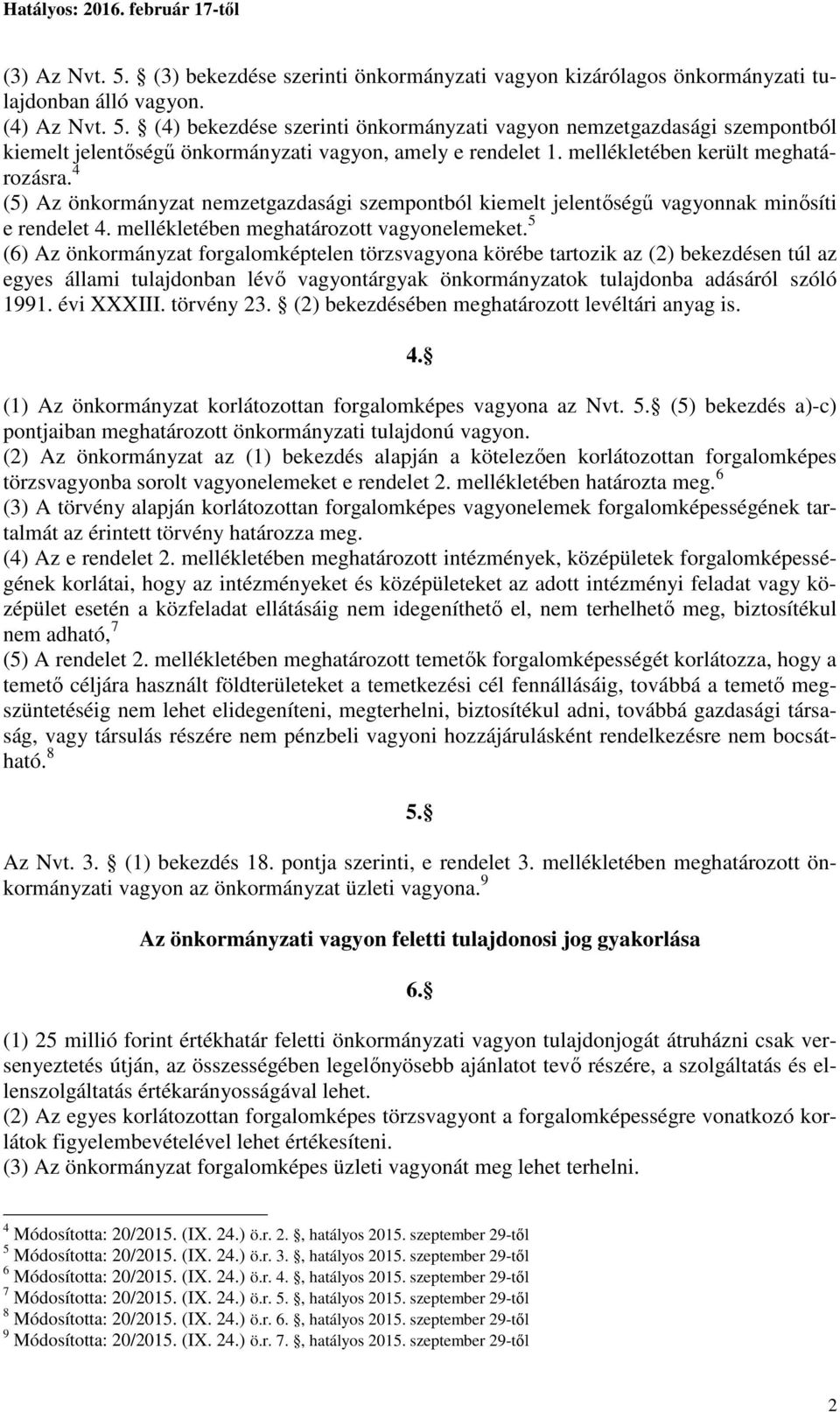 5 (6) Az önkormányzat forgalomképtelen törzsvagyona körébe tartozik az (2) bekezdésen túl az egyes állami tulajdonban lévő vagyontárgyak önkormányzatok tulajdonba adásáról szóló 1991. évi XXXIII.