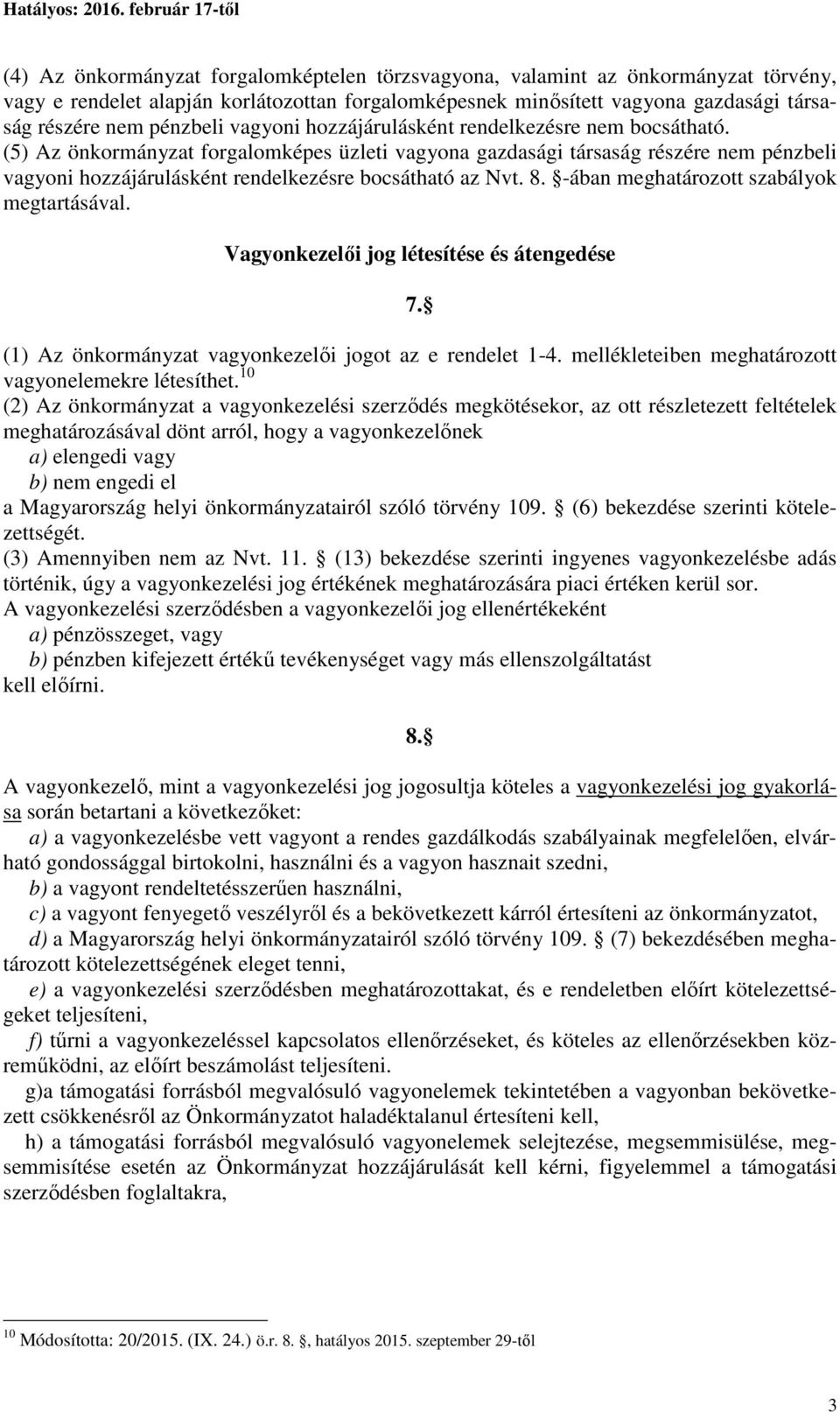 (5) Az önkormányzat forgalomképes üzleti vagyona gazdasági társaság részére nem pénzbeli vagyoni hozzájárulásként rendelkezésre bocsátható az Nvt. 8. -ában meghatározott szabályok megtartásával.