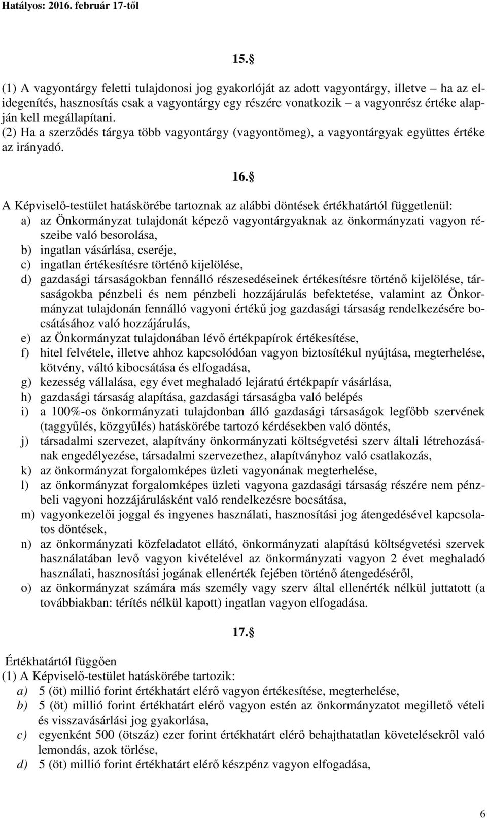 A Képviselő-testület hatáskörébe tartoznak az alábbi döntések értékhatártól függetlenül: a) az Önkormányzat tulajdonát képező vagyontárgyaknak az önkormányzati vagyon részeibe való besorolása, b)