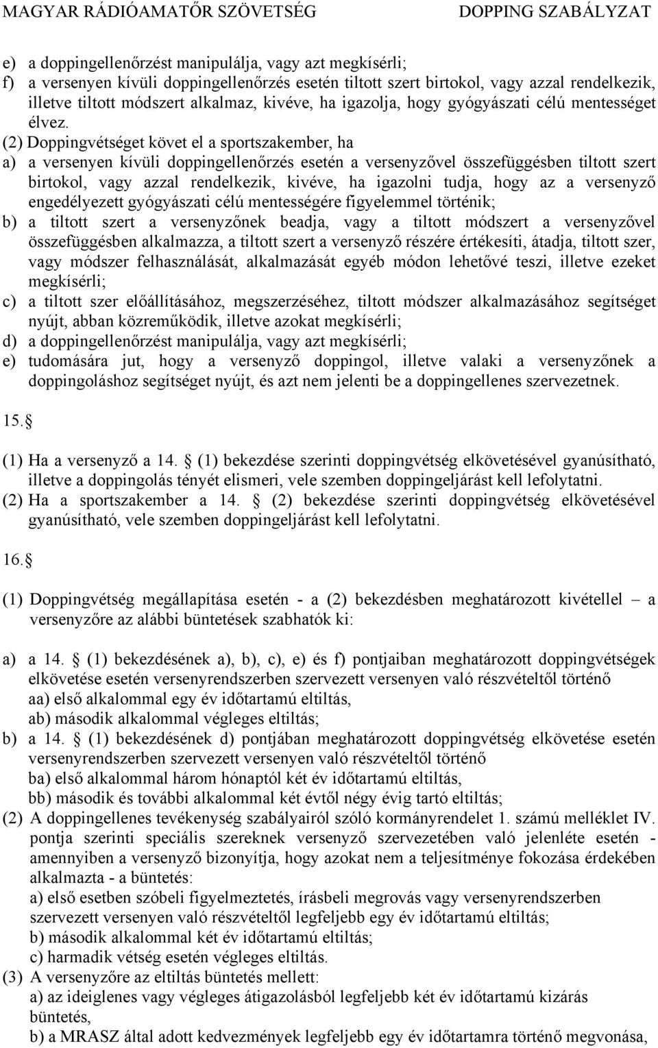 (2) Doppingvétséget követ el a sportszakember, ha a) a versenyen kívüli doppingellenőrzés esetén a versenyzővel összefüggésben tiltott szert birtokol, vagy azzal rendelkezik, kivéve, ha igazolni