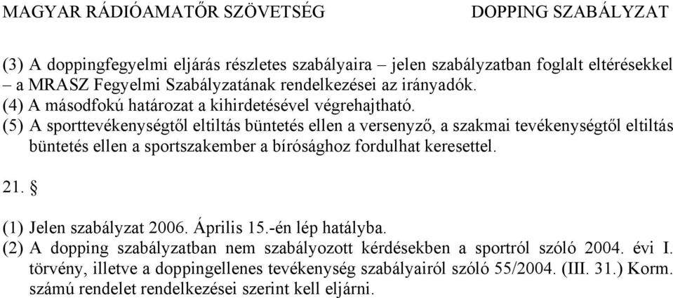 (5) A sporttevékenységtől eltiltás büntetés ellen a versenyző, a szakmai tevékenységtől eltiltás büntetés ellen a sportszakember a bírósághoz fordulhat keresettel.