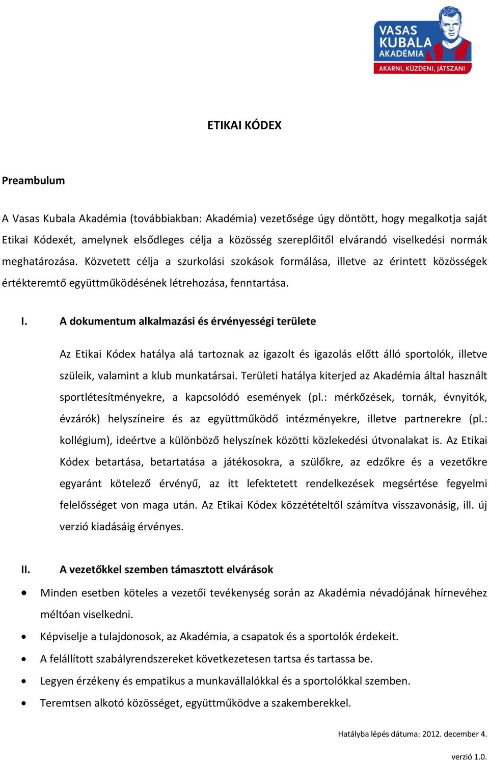 A dokumentum alkalmazási és érvényességi területe Az Etikai Kódex hatálya alá tartoznak az igazolt és igazolás előtt álló sportolók, illetve szüleik, valamint a klub munkatársai.