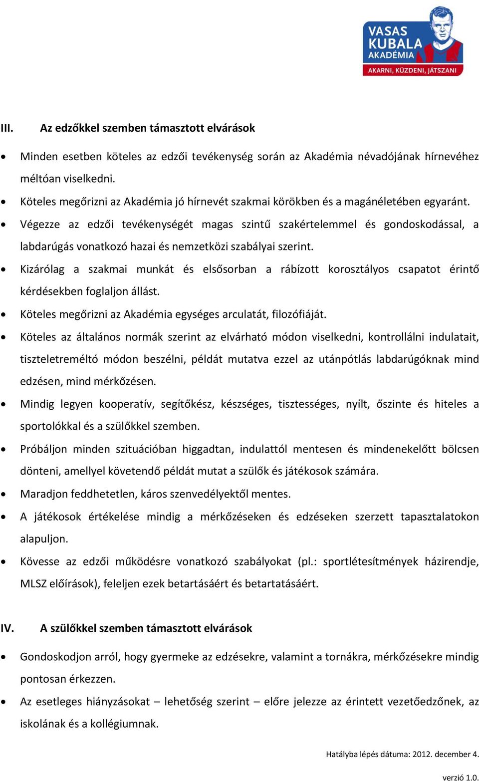 Kizárólag a szakmai munkát és elsősorban a rábízott korosztályos csapatot érintő kérdésekben foglaljon állást. Köteles megőrizni az Akadémia egységes arculatát, filozófiáját.