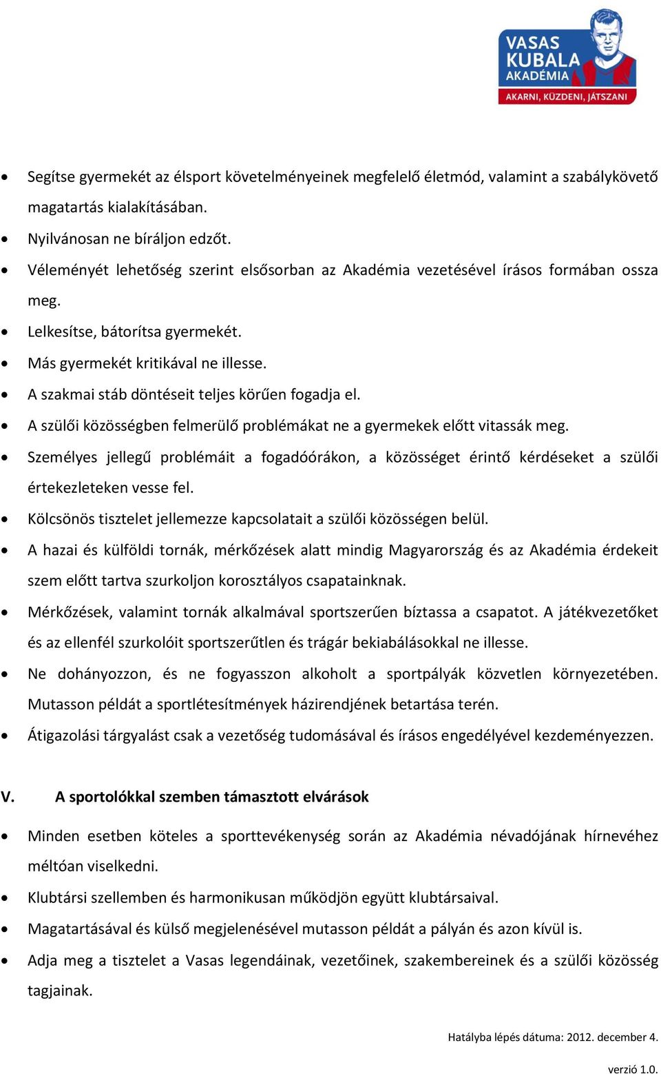 A szakmai stáb döntéseit teljes körűen fogadja el. A szülői közösségben felmerülő problémákat ne a gyermekek előtt vitassák meg.