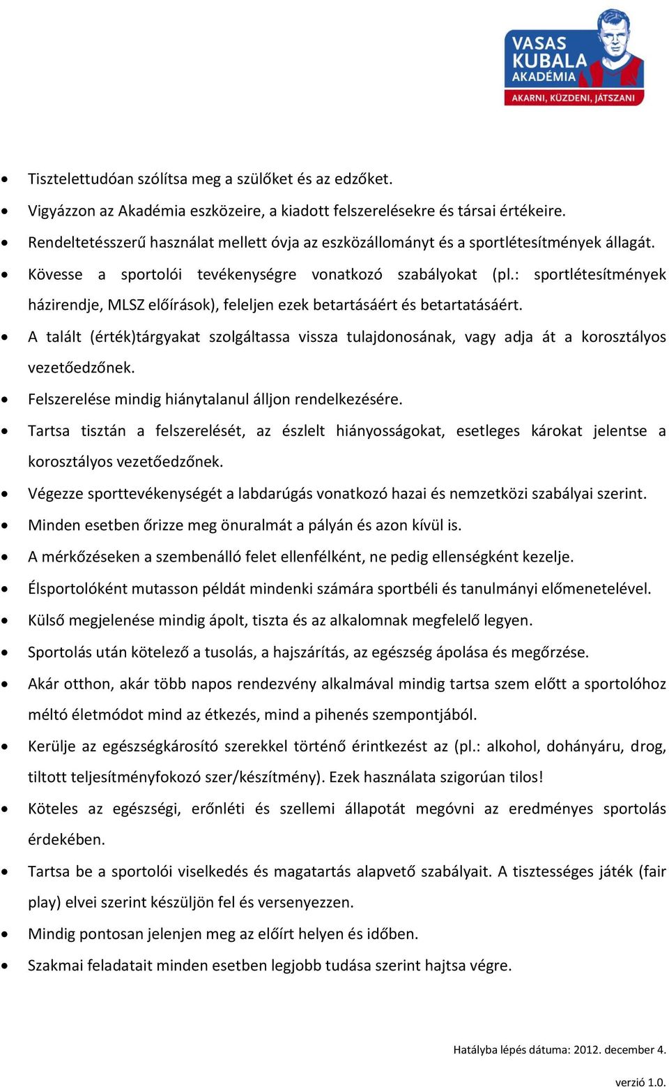 : sportlétesítmények házirendje, MLSZ előírások), feleljen ezek betartásáért és betartatásáért. A talált (érték)tárgyakat szolgáltassa vissza tulajdonosának, vagy adja át a korosztályos vezetőedzőnek.