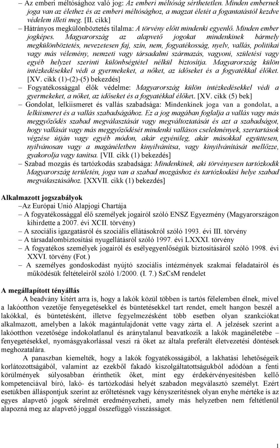 Magyarország az alapvető jogokat mindenkinek bármely megkülönböztetés, nevezetesen faj, szín, nem, fogyatékosság, nyelv, vallás, politikai vagy más vélemény, nemzeti vagy társadalmi származás,