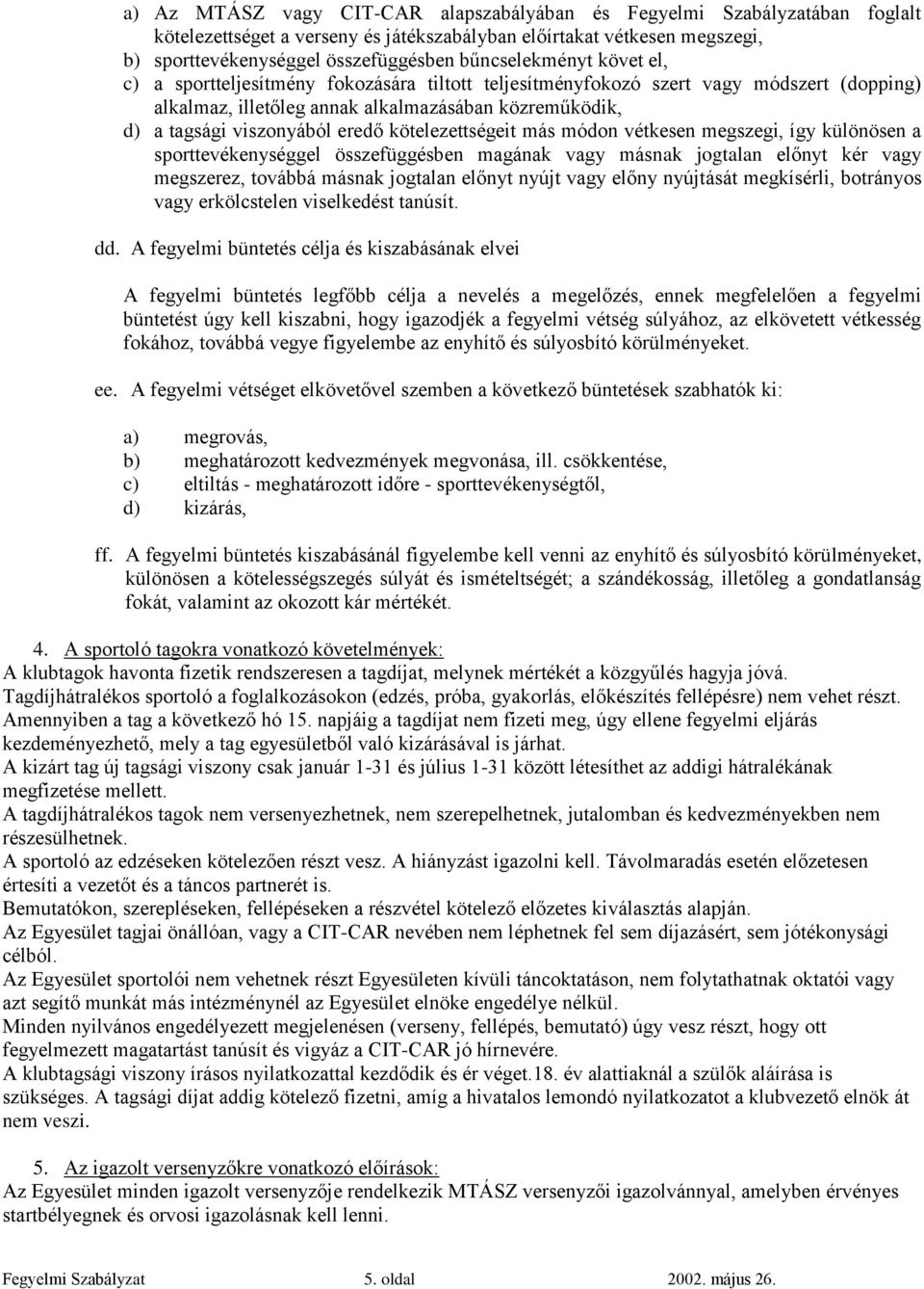 eredő kötelezettségeit más módon vétkesen megszegi, így különösen a sporttevékenységgel összefüggésben magának vagy másnak jogtalan előnyt kér vagy megszerez, továbbá másnak jogtalan előnyt nyújt