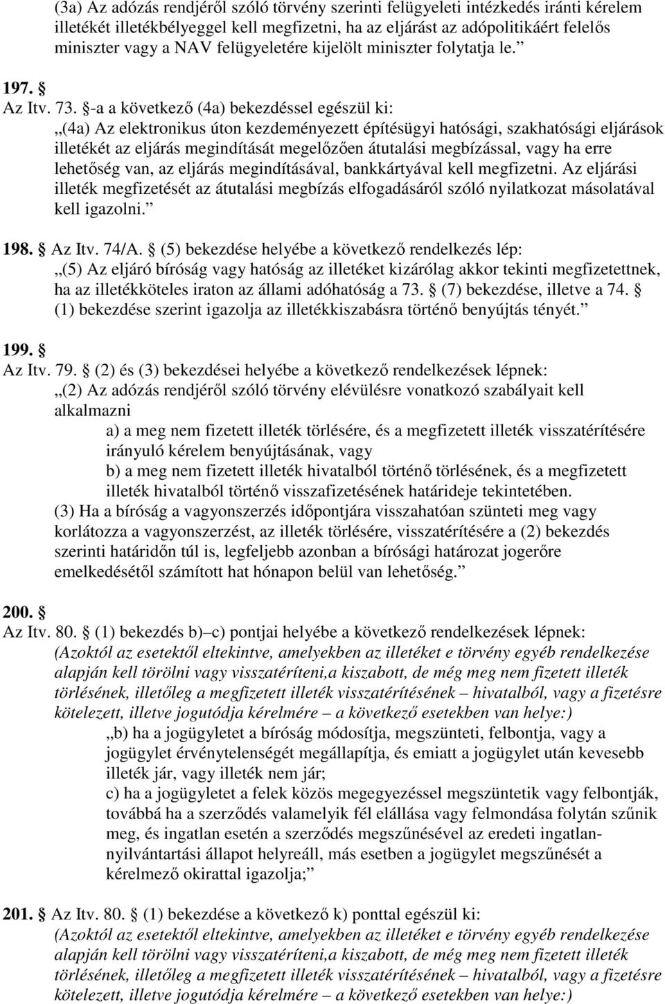 -a a következı (4a) bekezdéssel egészül ki: (4a) Az elektronikus úton kezdeményezett építésügyi hatósági, szakhatósági eljárások illetékét az eljárás megindítását megelızıen átutalási megbízással,