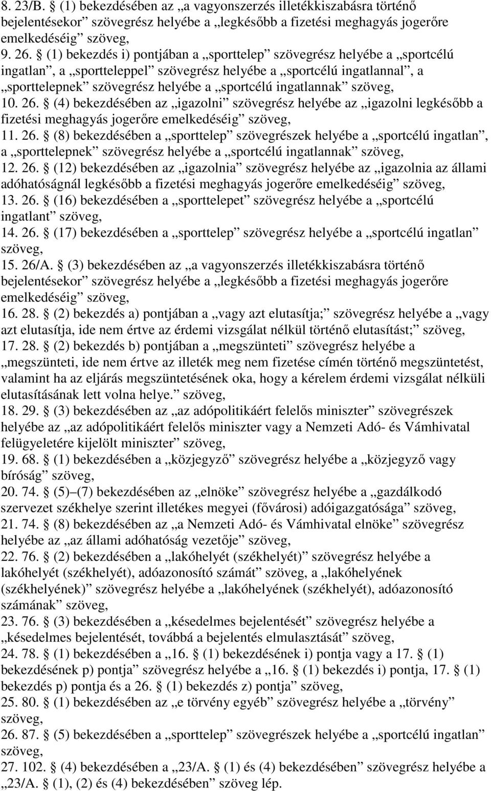 szöveg, 10. 26. (4) bekezdésében az igazolni szövegrész helyébe az igazolni legkésıbb a fizetési meghagyás jogerıre emelkedéséig szöveg, 11. 26. (8) bekezdésében a sporttelep szövegrészek helyébe a sportcélú ingatlan, a sporttelepnek szövegrész helyébe a sportcélú ingatlannak szöveg, 12.