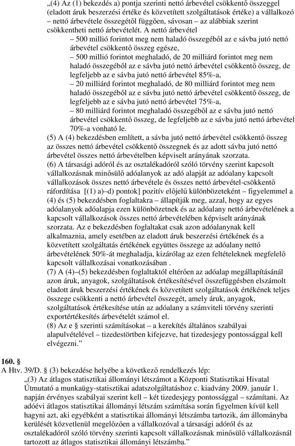 A nettó árbevétel 500 millió forintot meg nem haladó összegébıl az e sávba jutó nettó árbevétel csökkentı összeg egésze, 500 millió forintot meghaladó, de 20 milliárd forintot meg nem haladó