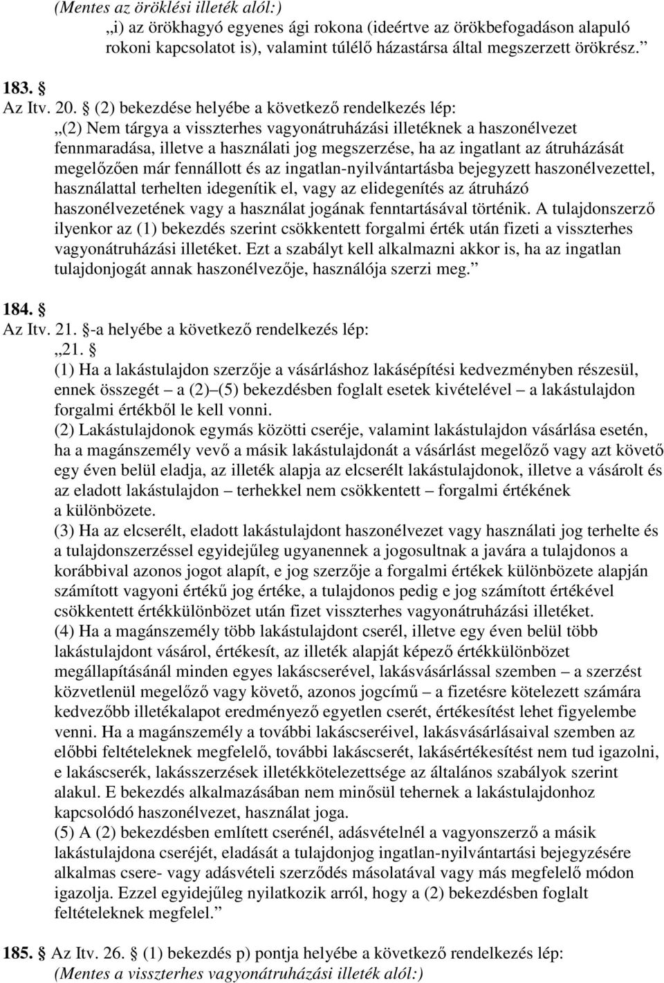 átruházását megelızıen már fennállott és az ingatlan-nyilvántartásba bejegyzett haszonélvezettel, használattal terhelten idegenítik el, vagy az elidegenítés az átruházó haszonélvezetének vagy a