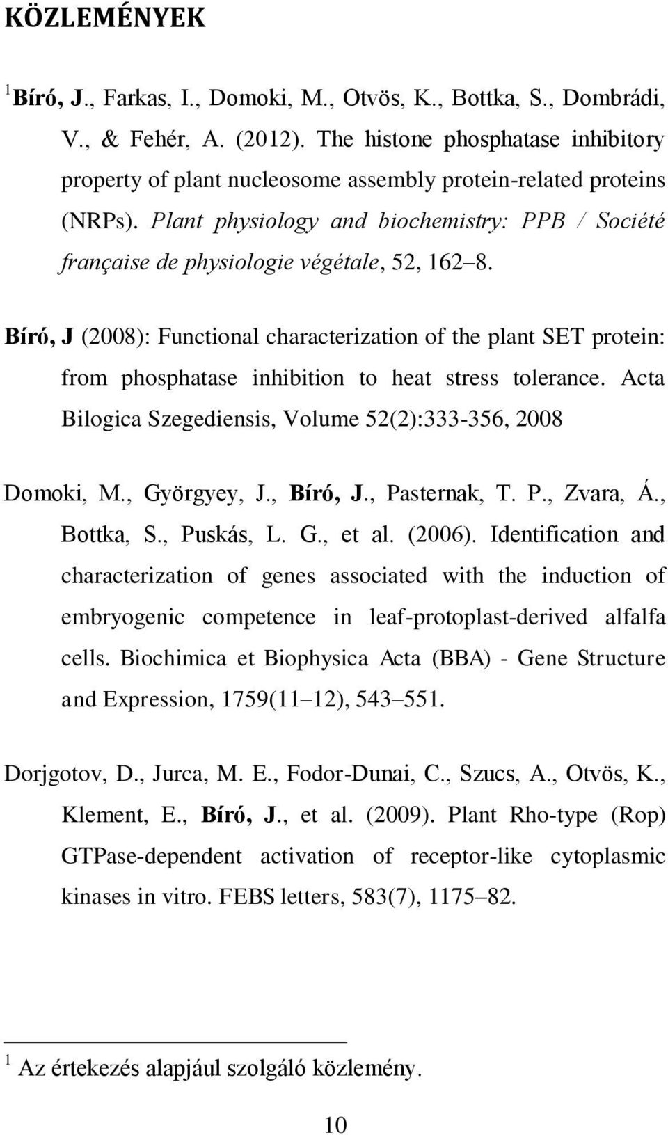 Bíró, J (2008): Functional characterization of the plant SET protein: from phosphatase inhibition to heat stress tolerance. Acta Bilogica Szegediensis, Volume 52(2):333-356, 2008 Domoki, M.