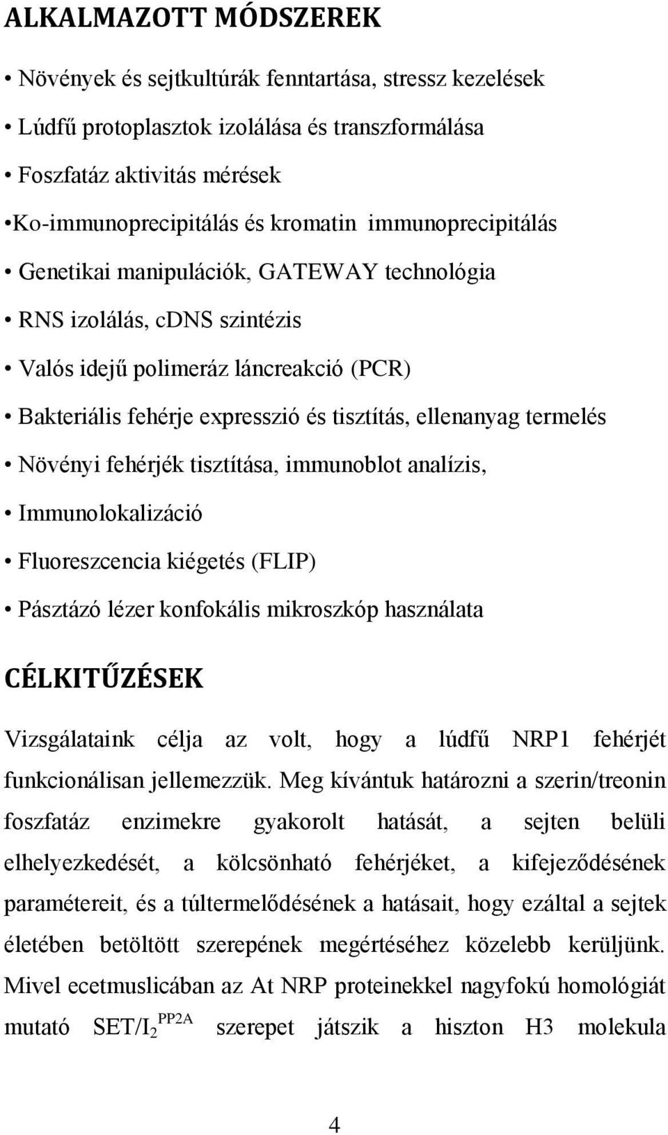 Növényi fehérjék tisztítása, immunoblot analízis, Immunolokalizáció Fluoreszcencia kiégetés (FLIP) Pásztázó lézer konfokális mikroszkóp használata CÉLKITŰZÉSEK Vizsgálataink célja az volt, hogy a