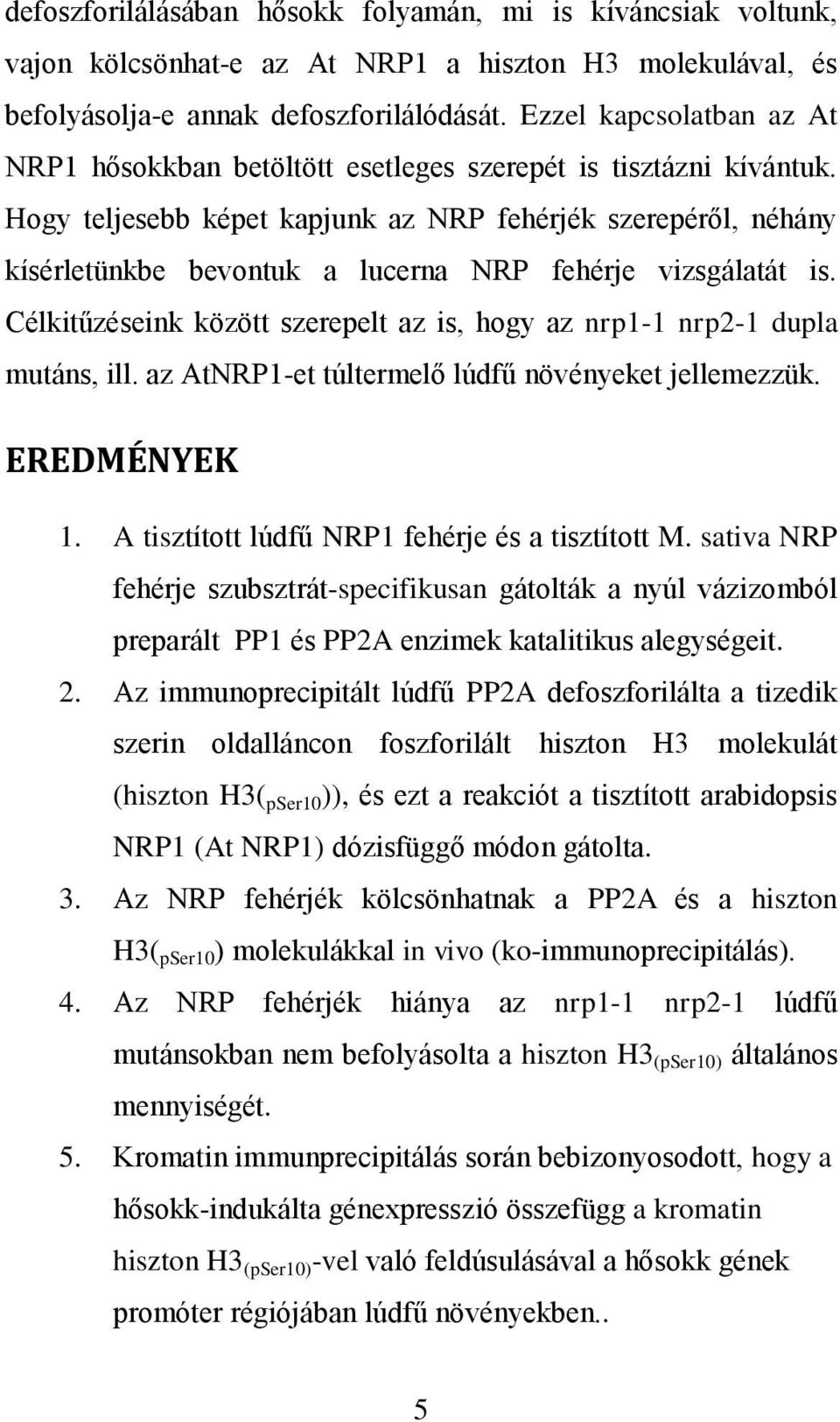 Hogy teljesebb képet kapjunk az NRP fehérjék szerepéről, néhány kísérletünkbe bevontuk a lucerna NRP fehérje vizsgálatát is.