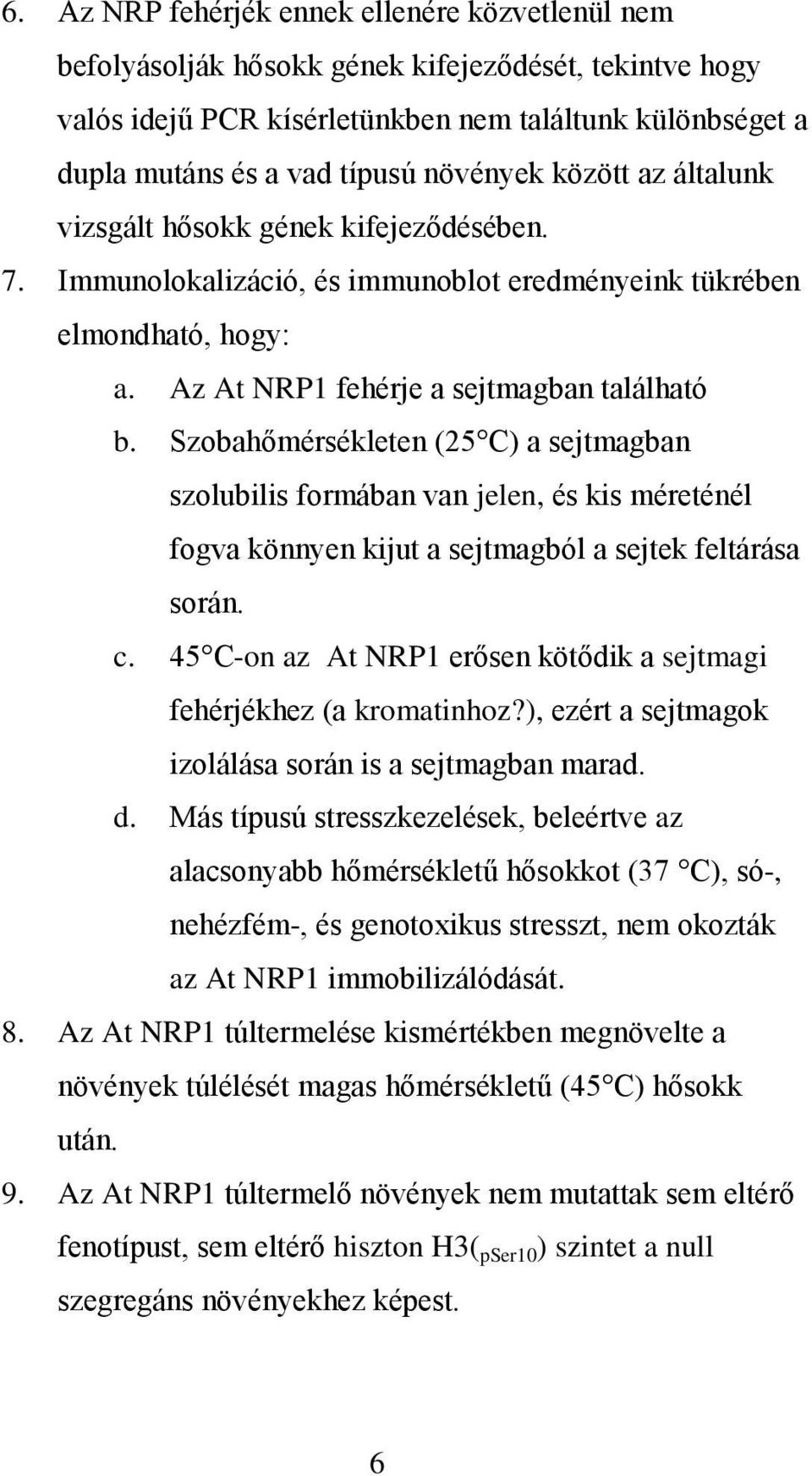 Szobahőmérsékleten (25 C) a sejtmagban szolubilis formában van jelen, és kis méreténél fogva könnyen kijut a sejtmagból a sejtek feltárása során. c.