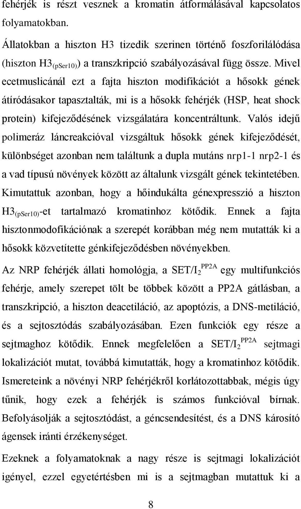 Mivel ecetmuslicánál ezt a fajta hiszton modifikációt a hősokk gének átíródásakor tapasztalták, mi is a hősokk fehérjék (HSP, heat shock protein) kifejeződésének vizsgálatára koncentráltunk.