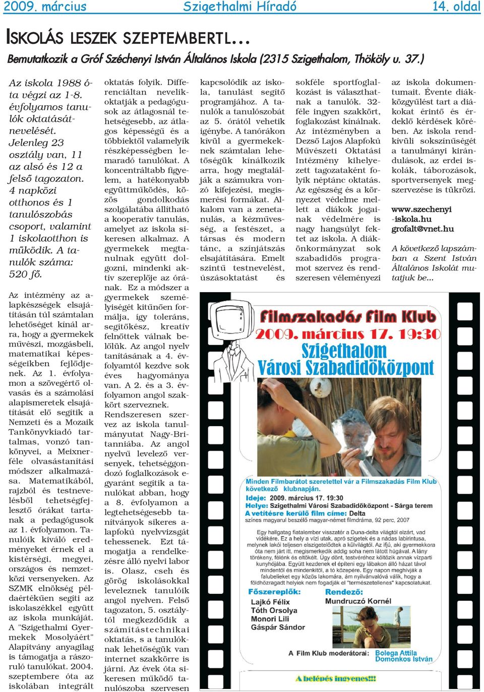 A tanulók száma: 520 fõ. Az intézmény az a- lapkészségek elsajátításán túl számtalan lehetõséget kínál arra, hogy a gyermekek mûvészi, mozgásbeli, matematikai képességeikben fejlõdjenek. Az 1.
