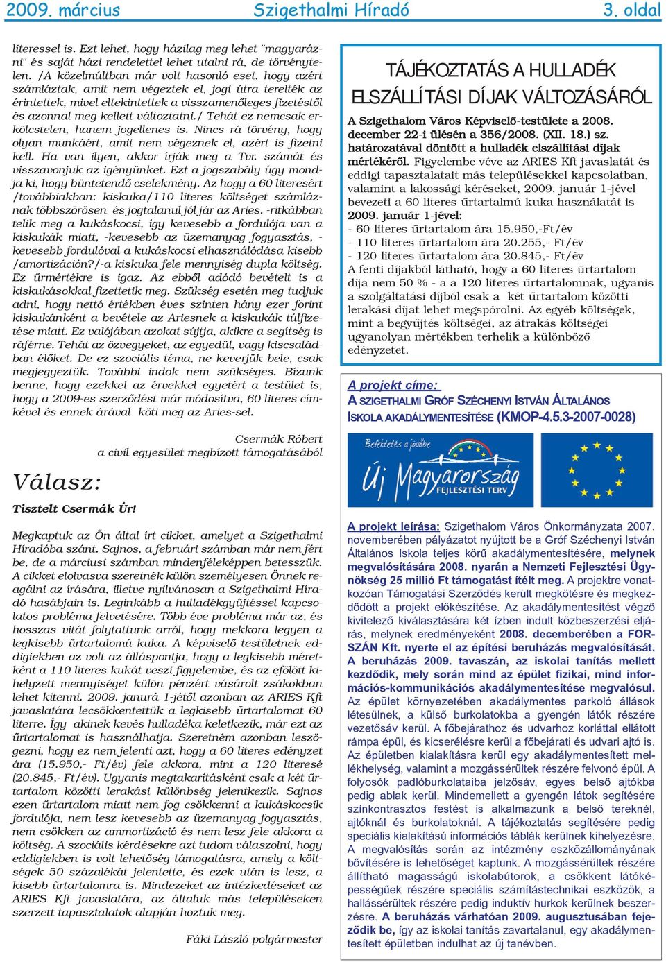 változtatni./ Tehát ez nemcsak erkölcstelen, hanem jogellenes is. Nincs rá törvény, hogy olyan munkáért, amit nem végeznek el, azért is fizetni kell. Ha van ilyen, akkor írják meg a Tvr.