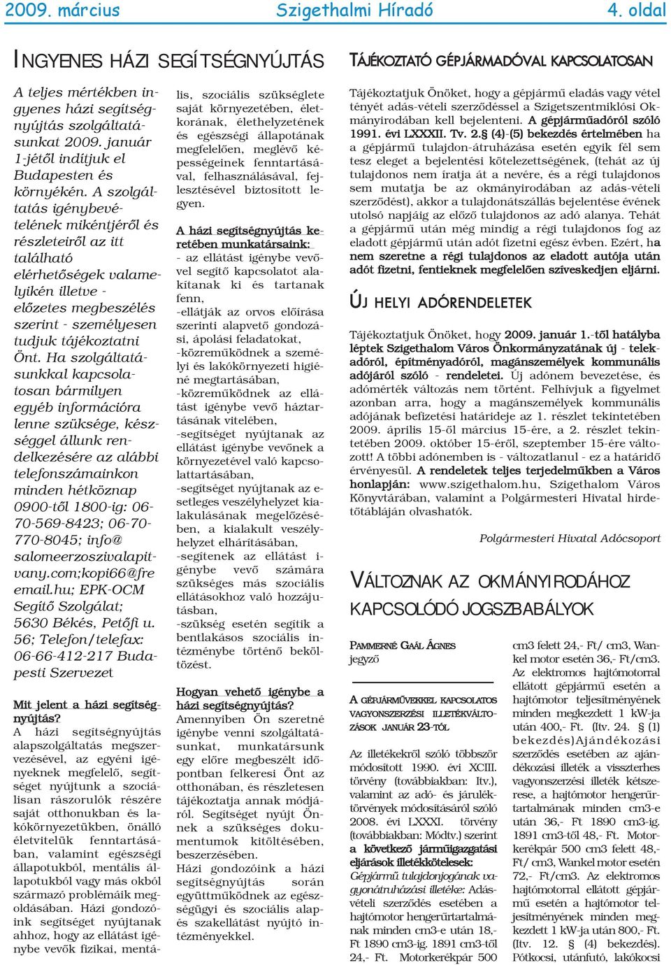A szolgáltatás igénybevételének mikéntjérõl és részleteirõl az itt található elérhetõségek valamelyikén illetve - elõzetes megbeszélés szerint - személyesen tudjuk tájékoztatni Önt.