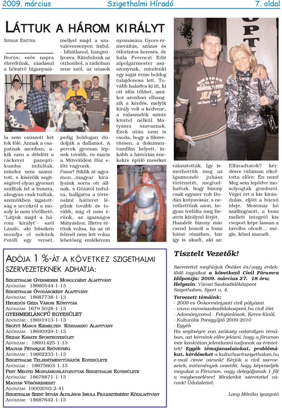 izgatottság s arcukról a mosoly le nem törölhetõ. "Látjuk majd a három királyt"- szól László, aki büszkén mondja el nekünk Petõfi egy versét, mellyel majd a szavalóversenyen indul.