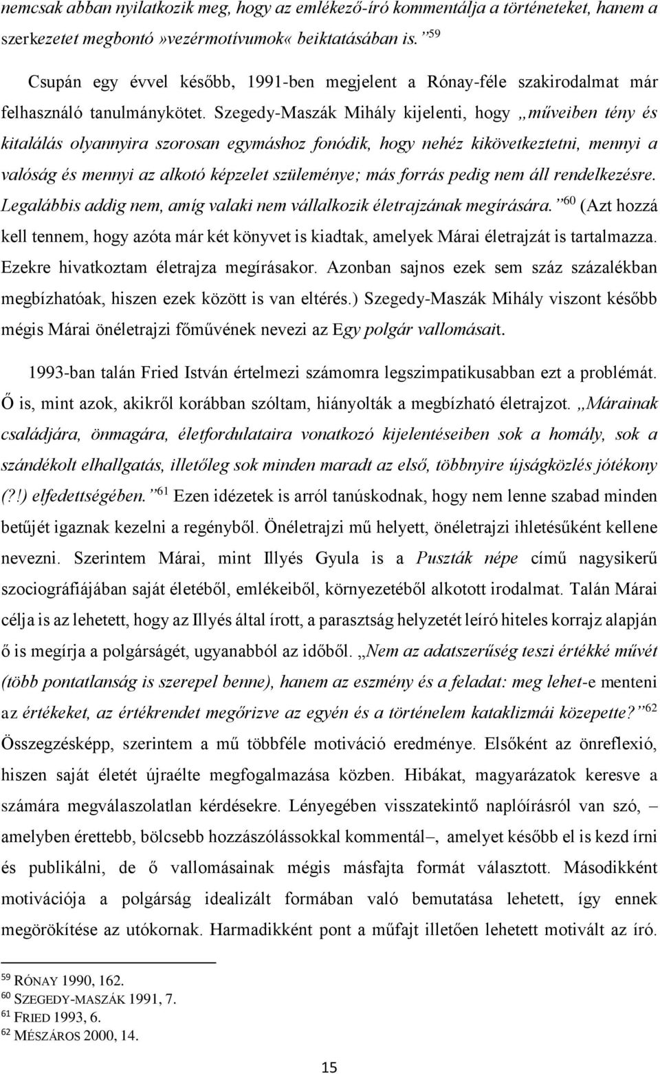 Szegedy-Maszák Mihály kijelenti, hogy műveiben tény és kitalálás olyannyira szorosan egymáshoz fonódik, hogy nehéz kikövetkeztetni, mennyi a valóság és mennyi az alkotó képzelet szüleménye; más