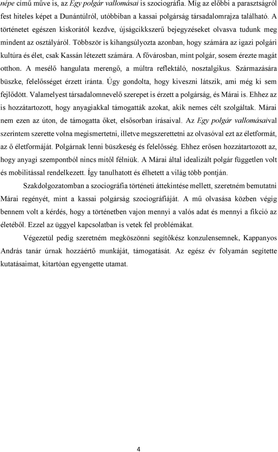 Többször is kihangsúlyozta azonban, hogy számára az igazi polgári kultúra és élet, csak Kassán létezett számára. A fővárosban, mint polgár, sosem érezte magát otthon.