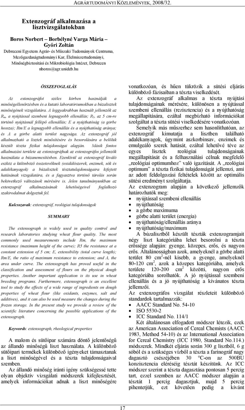 hu ÖSSZEFOGLALÁS Az extenzográfot széles körben használják a minőségellenőrzésben és a kutató laboratóriumokban a búzalisztek minőségének vizsgálatára.