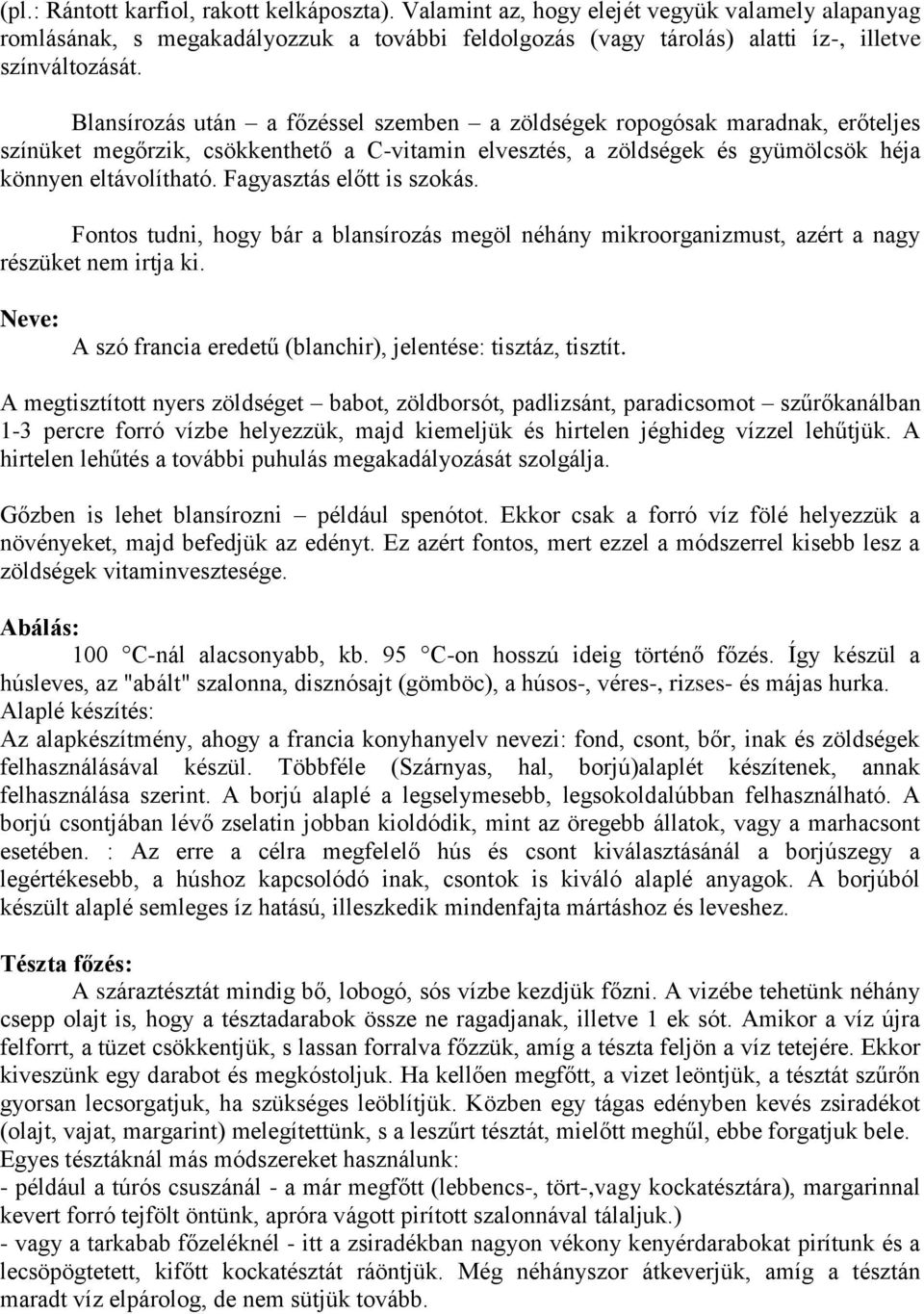 Fagyasztás előtt is szokás. Fontos tudni, hogy bár a blansírozás megöl néhány mikroorganizmust, azért a nagy részüket nem irtja ki. Neve: A szó francia eredetű (blanchir), jelentése: tisztáz, tisztít.