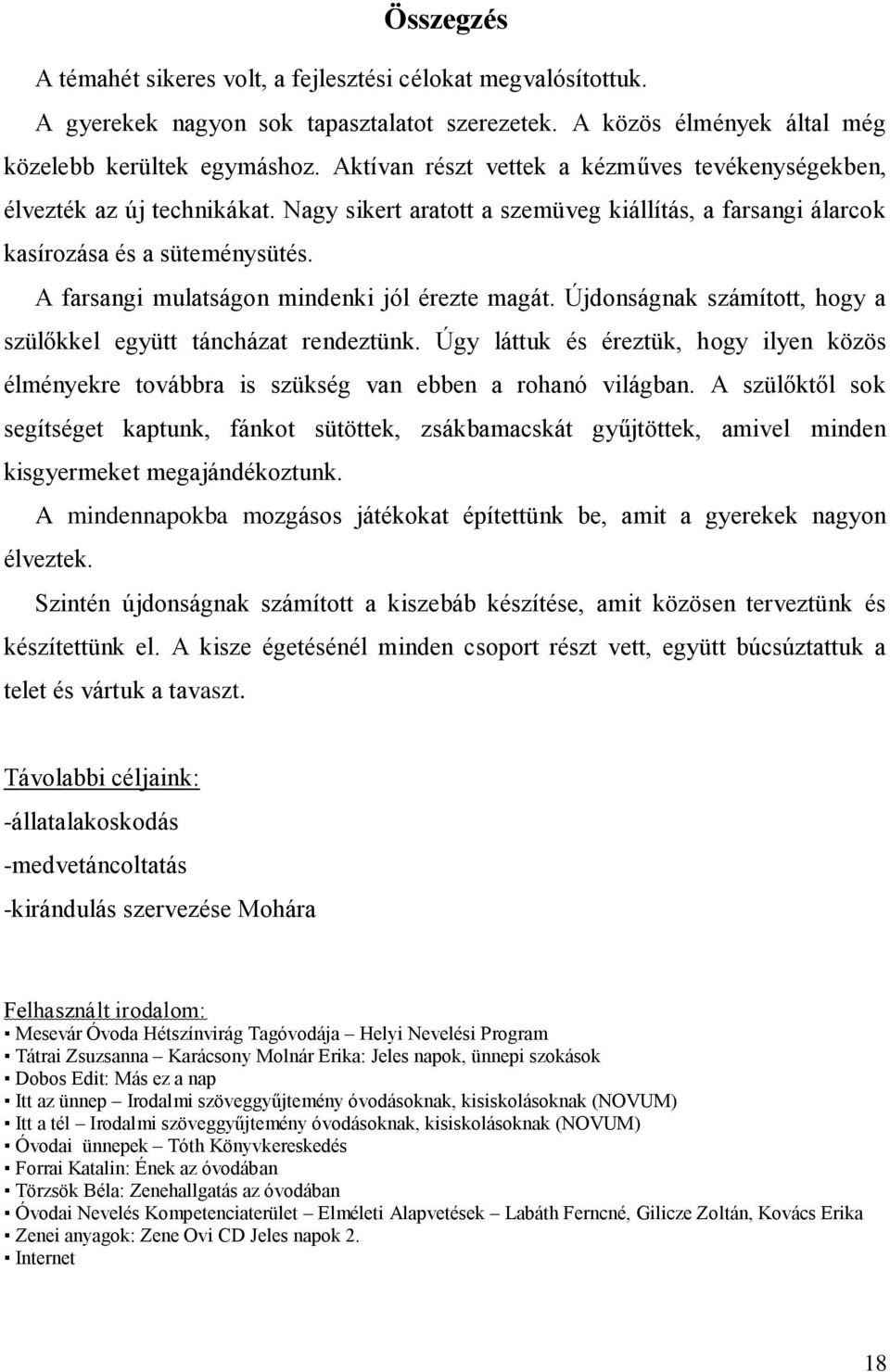 A farsangi mulatságon mindenki jól érezte magát. Újdonságnak számított, hogy a szülőkkel együtt táncházat rendeztünk.