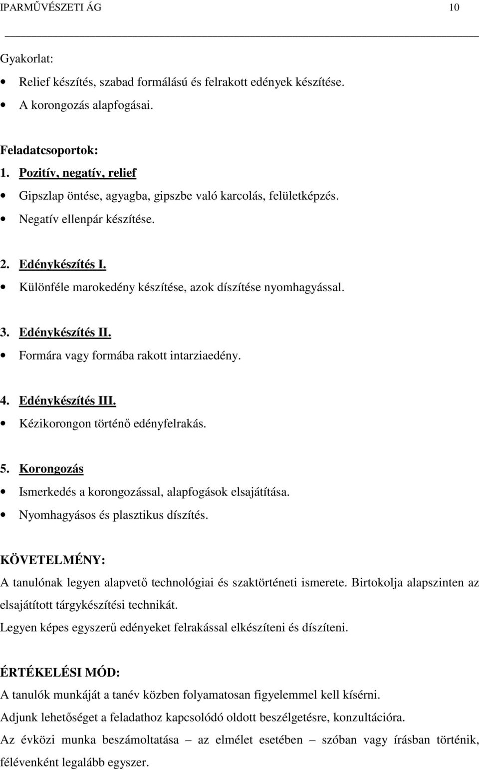 3. Edénykészítés II. Formára vagy formába rakott intarziaedény. 4. Edénykészítés III. Kézikorongon történő edényfelrakás. 5. Korongozás Ismerkedés a korongozással, alapfogások elsajátítása.