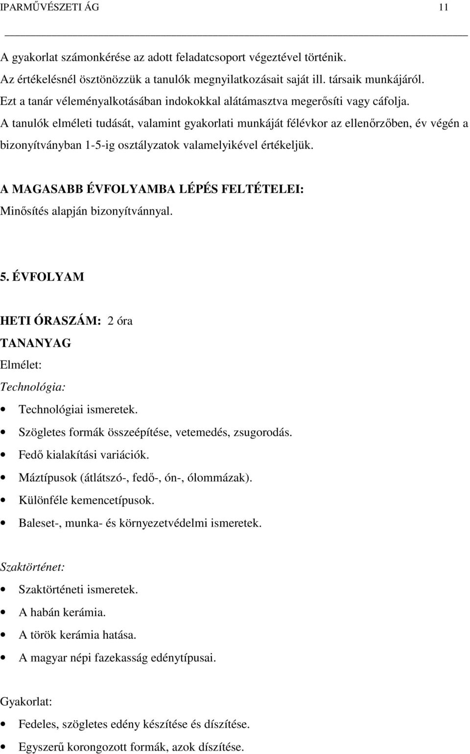 A tanulók elméleti tudását, valamint gyakorlati munkáját félévkor az ellenőrzőben, év végén a bizonyítványban 1-5-ig osztályzatok valamelyikével értékeljük.