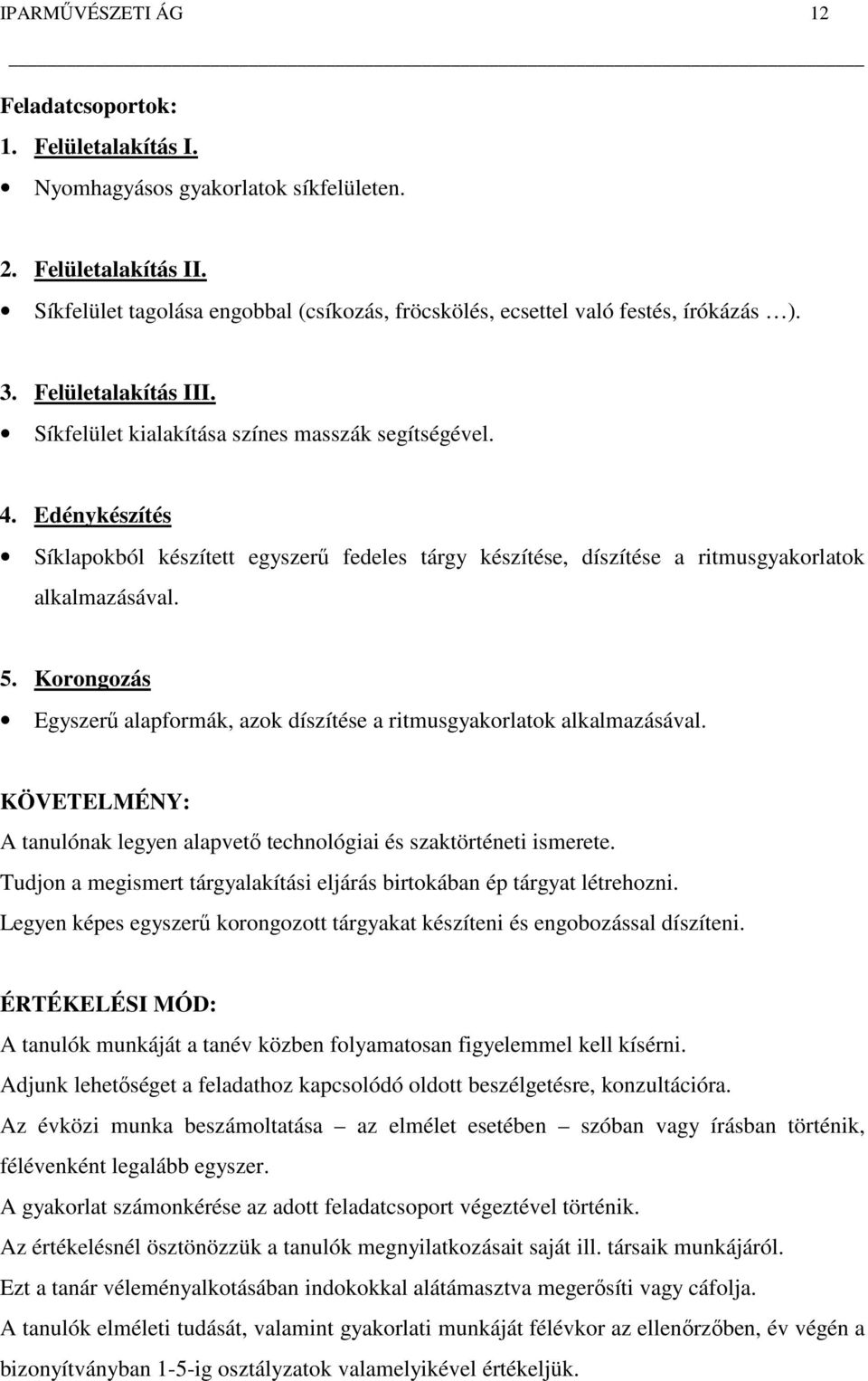 Edénykészítés Síklapokból készített egyszerű fedeles tárgy készítése, díszítése a ritmusgyakorlatok alkalmazásával. 5.