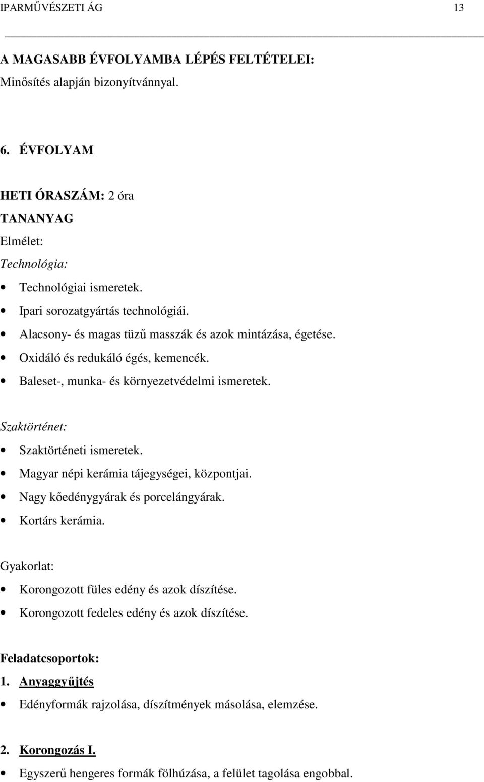 Szaktörténet: Szaktörténeti ismeretek. Magyar népi kerámia tájegységei, központjai. Nagy kőedénygyárak és porcelángyárak. Kortárs kerámia. Gyakorlat: Korongozott füles edény és azok díszítése.