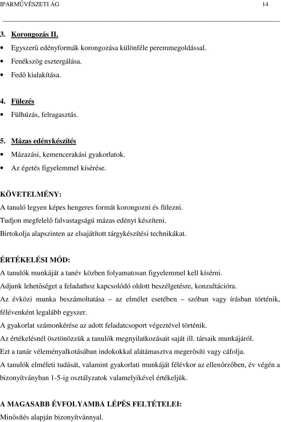 Tudjon megfelelő falvastagságú mázas edényt készíteni. Birtokolja alapszinten az elsajátított tárgykészítési technikákat.