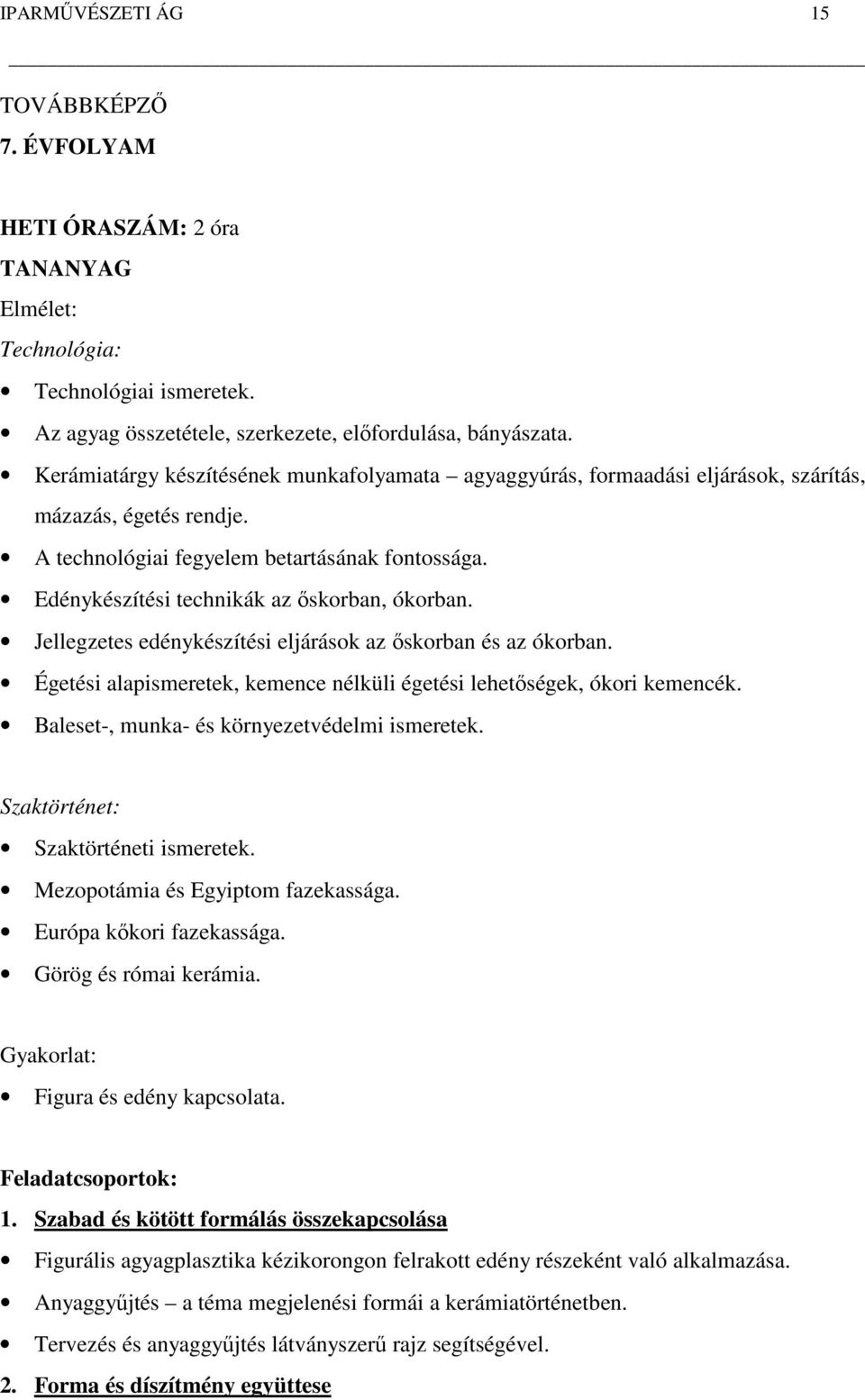 Edénykészítési technikák az őskorban, ókorban. Jellegzetes edénykészítési eljárások az őskorban és az ókorban. Égetési alapismeretek, kemence nélküli égetési lehetőségek, ókori kemencék.